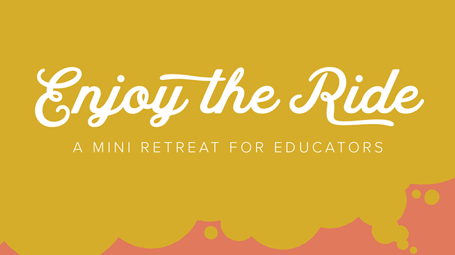 Enjoy the Ride: A Mini retreat for Educators