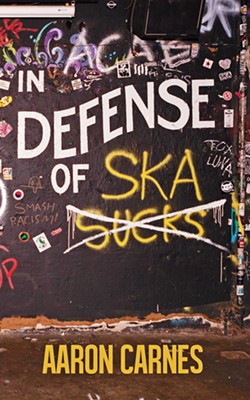 IN DEFENSE OF SKA Over the course of more than 300 pages, Aaron Carnes explains why ska music deserves your respect through countless interviews, personal essays, and obscure anecdotes. - BOOK COVER COURTESY OF CAM EVANS