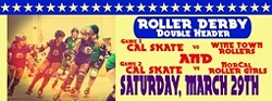 CAL SKATE DOUBLE HEADER:  Cal Skate Roller Derby will rumble against the Wine Town Rollers and the Nor Cal Roller Girls on Saturday, March 29 at 5 and 7 p.m. at Santa Maria Fairpark, 937 S. Thornburg St. in Santa Maria. Tickets cost $12 for adults, $7 for children, and there&rsquo;s a $2 discount if you buy tickets before the match. For more info visit calskaterollerderby.com. - IMAGE COURTESY CAL SKATE ROLLER DERBY
